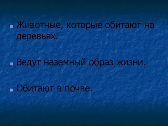 Животные, которые обитают на деревьях. Ведут наземный образ жизни. Обитают в почве.