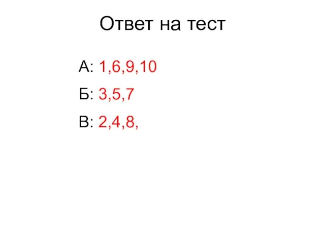 Ответ на тест А: 1,6,9,10 Б: 3,5,7 В: 2,4,8,