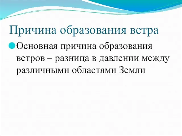 Причина образования ветра Основная причина образования ветров – разница в давлении между различными областями Земли