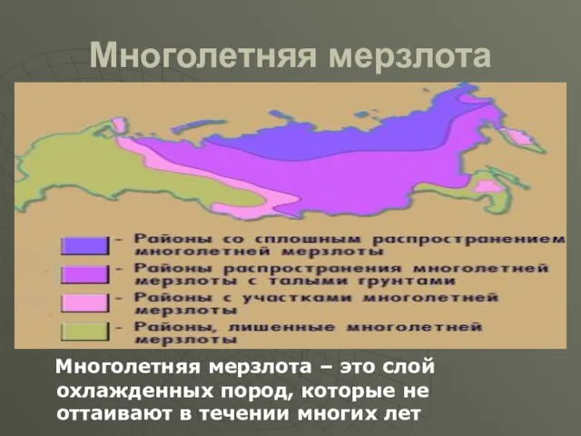 Многолетняя мерзлота Многолетняя мерзлота – это слой охлажденных пород, которые не оттаивают в течении многих лет