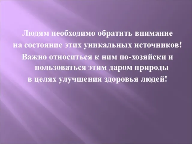 Людям необходимо обратить внимание на состояние этих уникальных источников! Важно относиться к