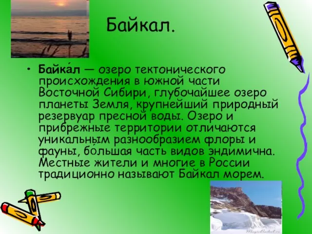 Байкал. Байка́л — озеро тектонического происхождения в южной части Восточной Сибири, глубочайшее