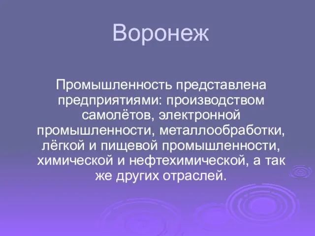 Воронеж Промышленность представлена предприятиями: производством самолётов, электронной промышленности, металлообработки, лёгкой и пищевой