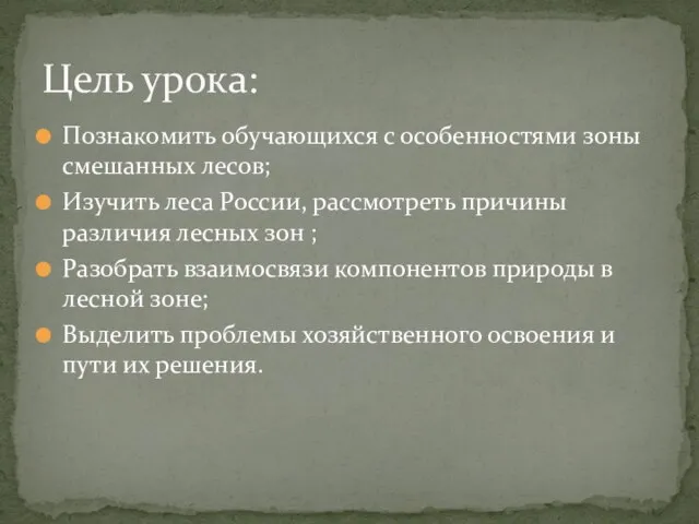 Познакомить обучающихся с особенностями зоны смешанных лесов; Изучить леса России, рассмотреть причины