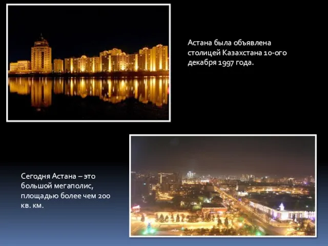 Астана была объявлена столицей Казахстана 10-ого декабря 1997 года. Сегодня Астана –