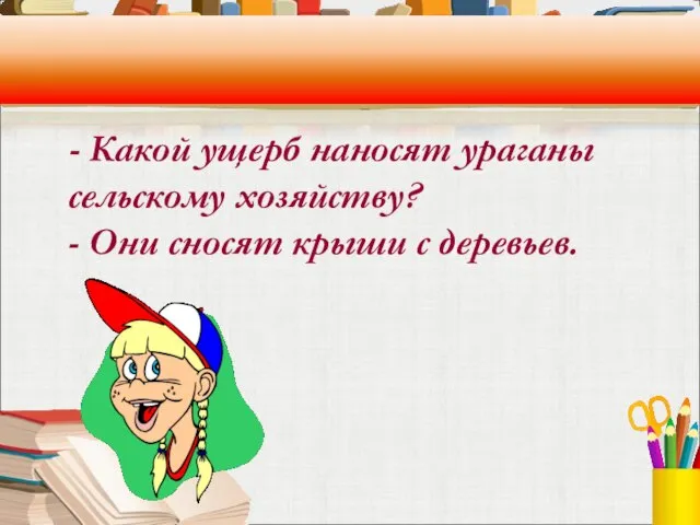 - Какой ущерб наносят ураганы сельскому хозяйству? - Они сносят крыши с деревьев.