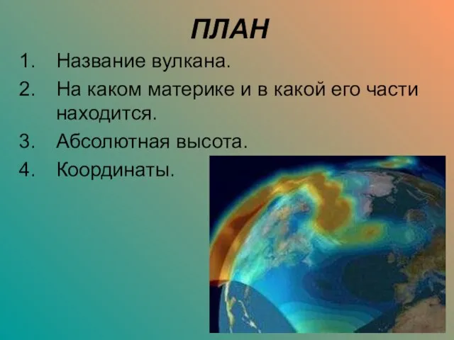 ПЛАН Название вулкана. На каком материке и в какой его части находится. Абсолютная высота. Координаты.