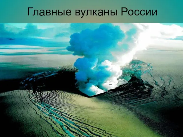 Главные вулканы России Всего в России насчитывается 68 действующих вулканов, из них