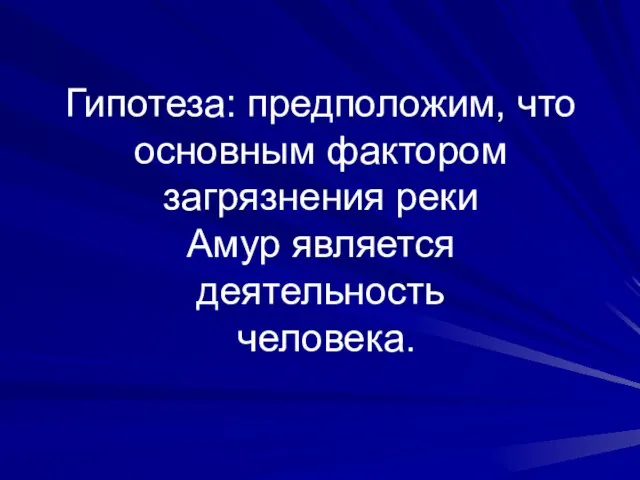 Гипотеза: предположим, что основным фактором загрязнения реки Амур является деятельность человека.