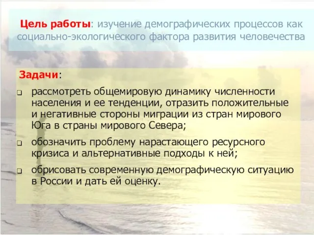 Цель работы: изучение демографических процессов как социально-экологического фактора развития человечества Задачи: рассмотреть