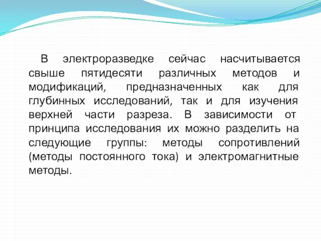 В электроразведке сейчас насчитывается свыше пятидесяти различных методов и модификаций, предназначенных как