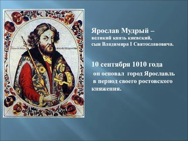 Ярослав Мудрый – великий князь киевский, сын Владимира I Святославовича. 10 сентября