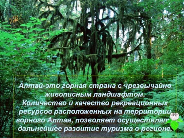 Алтай-это горная страна с чрезвычайно живописным ландшафтом. Количество и качество рекреационных ресурсов