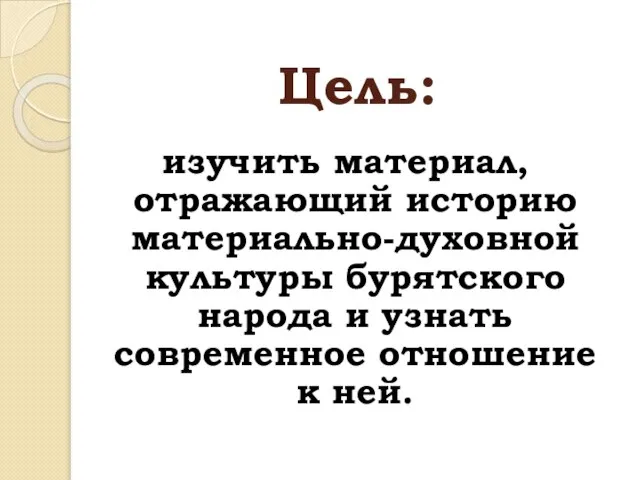 Цель: изучить материал, отражающий историю материально-духовной культуры бурятского народа и узнать современное отношение к ней.