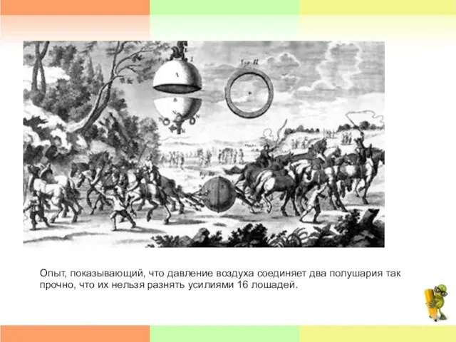 Опыт, показывающий, что давление воздуха соединяет два по­лушария так прочно, что их