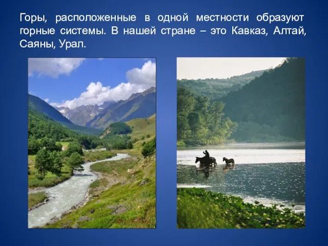 Горы, расположенные в одной местности образуют горные системы. В нашей стране –