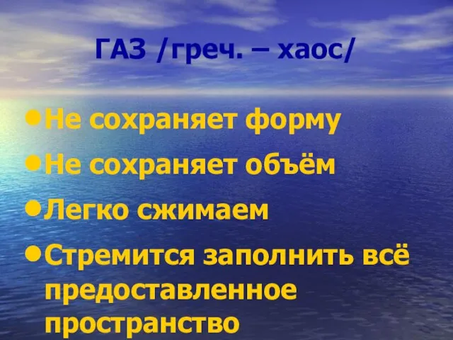 ГАЗ /греч. – хаос/ Не сохраняет форму Не сохраняет объём Легко сжимаем