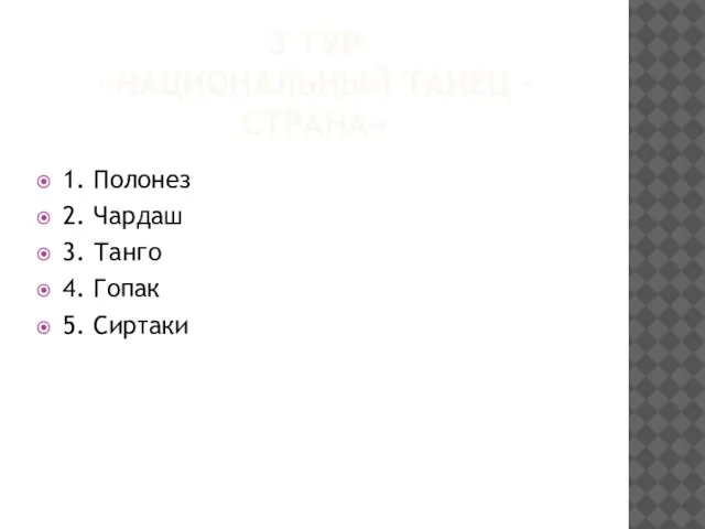 3 тур «Национальный танец – страна» 1. Полонез 2. Чардаш 3. Танго 4. Гопак 5. Сиртаки