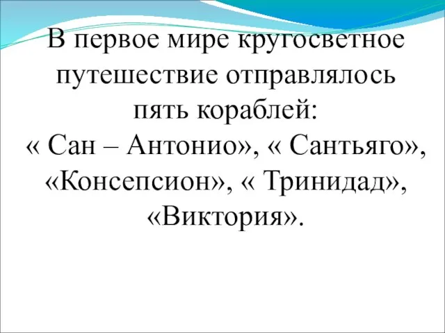 В первое мире кругосветное путешествие отправлялось пять кораблей: « Сан – Антонио»,