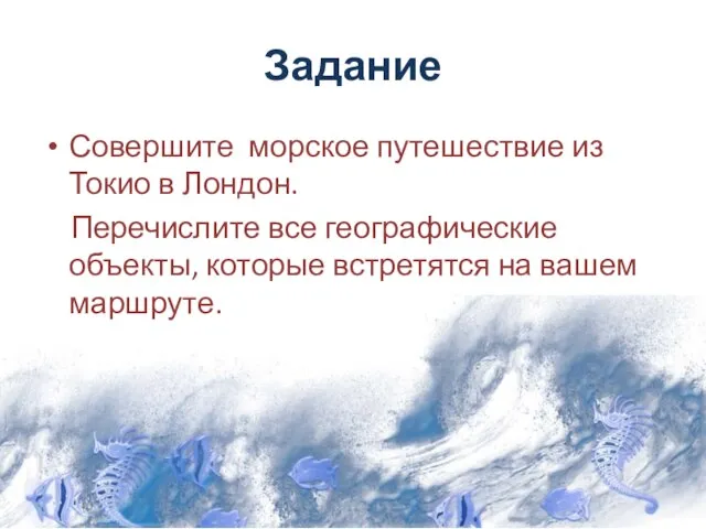 Задание Совершите морское путешествие из Токио в Лондон. Перечислите все географические объекты,