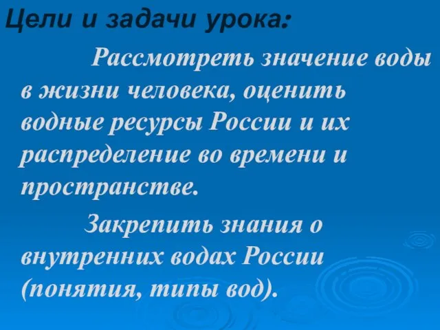 Цели и задачи урока: Рассмотреть значение воды в жизни человека, оценить водные