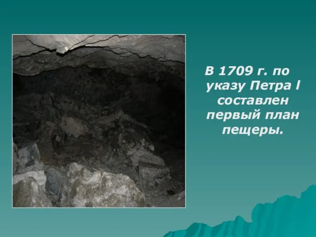 В 1709 г. по указу Петра l составлен первый план пещеры.