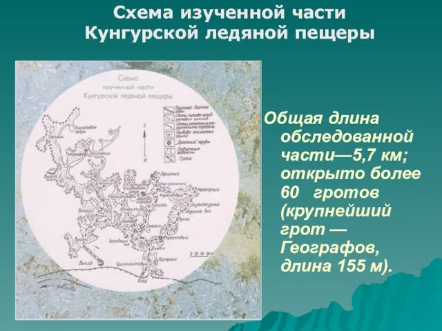 Общая длина обследованной части—5,7 км; открыто более 60 гротов (крупнейший грот —