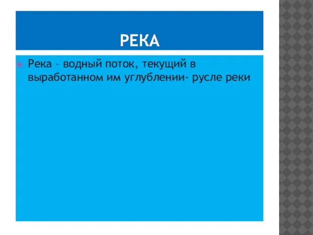 РЕКА Река – водный поток, текущий в выработанном им углублении- русле реки