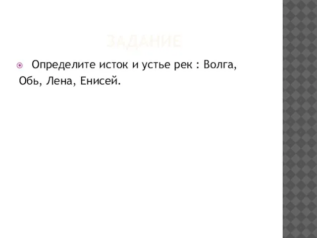 ЗАДАНИЕ Определите исток и устье рек : Волга, Обь, Лена, Енисей.