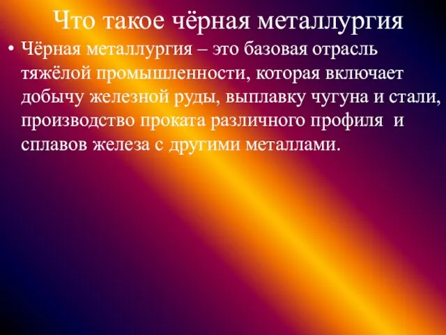 Что такое чёрная металлургия Чёрная металлургия – это базовая отрасль тяжёлой промышленности,