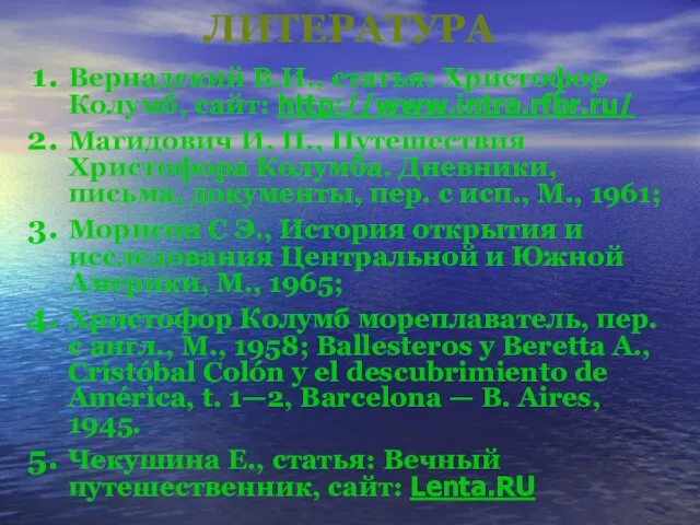 ЛИТЕРАТУРА Вернадский В.И., статья: Христофор Колумб, сайт: http://www.intra.rfbr.ru/ Магидович И. П., Путешествия