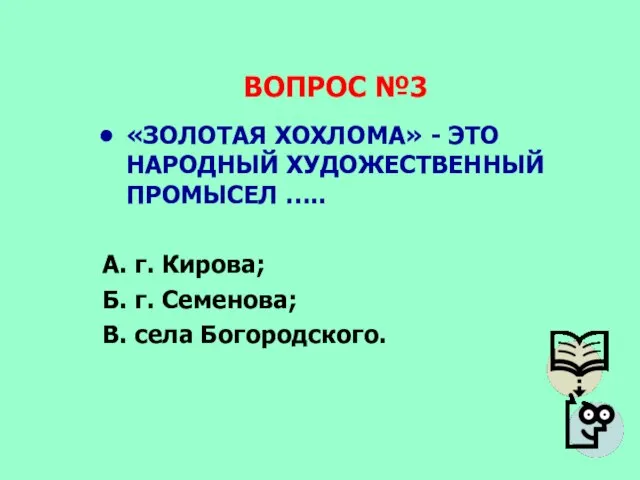 ВОПРОС №3 «ЗОЛОТАЯ ХОХЛОМА» - ЭТО НАРОДНЫЙ ХУДОЖЕСТВЕННЫЙ ПРОМЫСЕЛ ….. А. г.