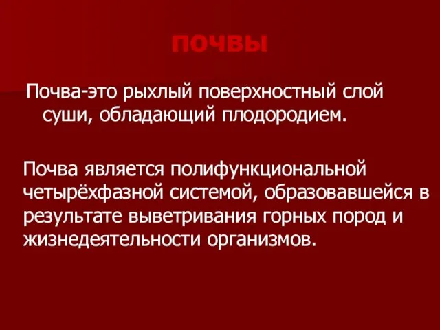 почвы Почва-это рыхлый поверхностный слой суши, обладающий плодородием. Почва является полифункциональной четырёхфазной