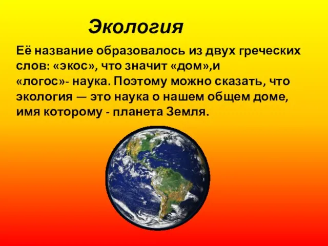 Экология Её название образовалось из двух греческих слов: «экос», что значит «дом»,и