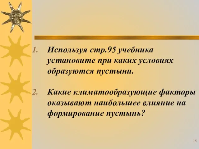 Используя стр.95 учебника установите при каких условиях образуются пустыни. Какие климатообразующие факторы