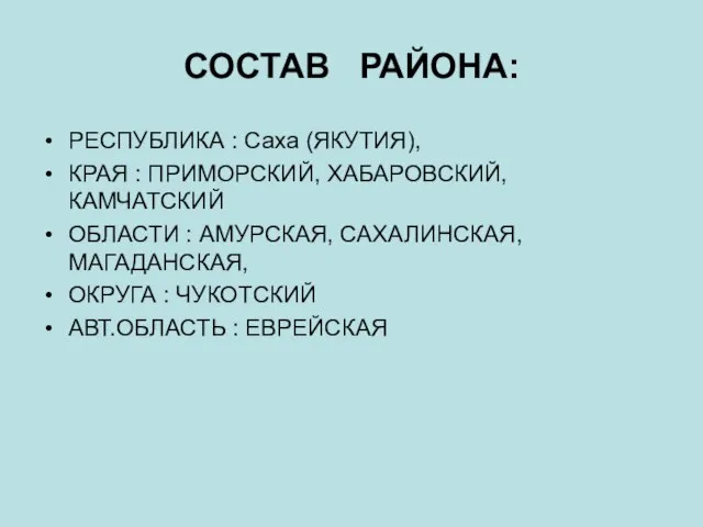 СОСТАВ РАЙОНА: РЕСПУБЛИКА : Саха (ЯКУТИЯ), КРАЯ : ПРИМОРСКИЙ, ХАБАРОВСКИЙ, КАМЧАТСКИЙ ОБЛАСТИ