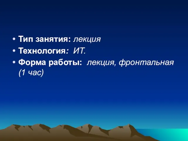 Тип занятия: лекция Технология: ИТ. Форма работы: лекция, фронтальная (1 час)