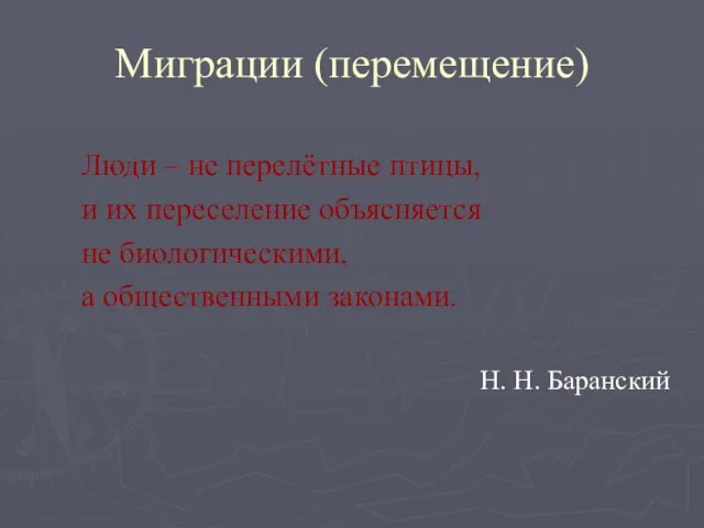 Миграции (перемещение) Люди – не перелётные птицы, и их переселение объясняется не