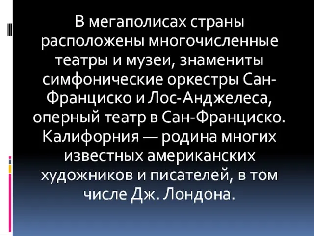 В мегаполисах страны расположены многочисленные театры и музеи, знамениты симфонические оркестры Сан-Франциско