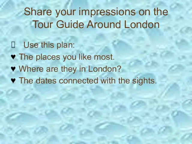 Share your impressions on the Tour Guide Around London Use this plan: