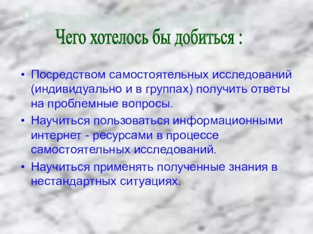 Посредством самостоятельных исследований (индивидуально и в группах) получить ответы на проблемные вопросы.