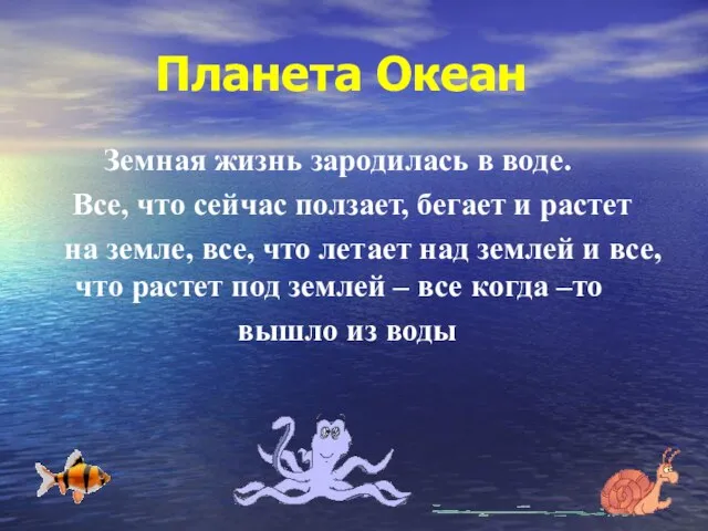 Планета Океан Земная жизнь зародилась в воде. Все, что сейчас ползает, бегает