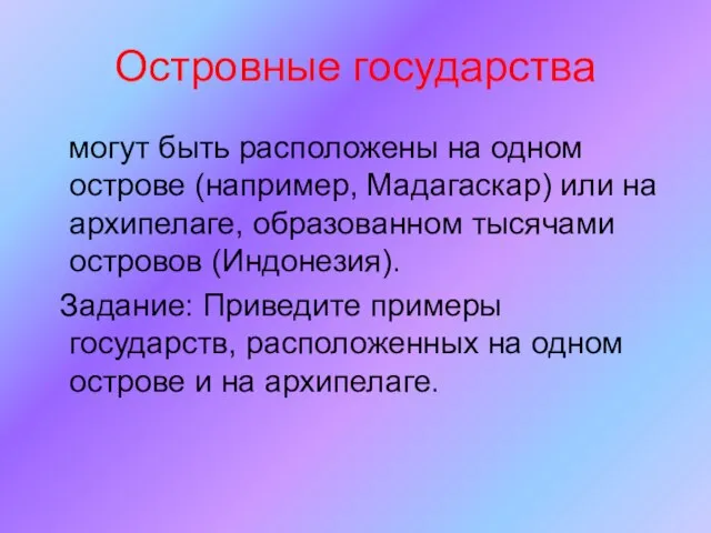 Островные государства могут быть расположены на одном острове (например, Мадагаскар) или на