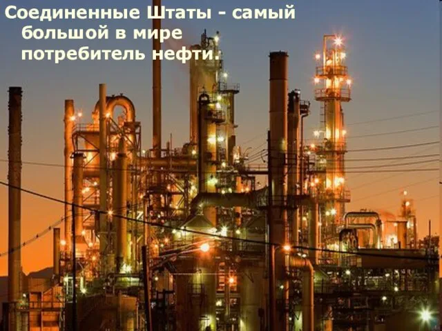 Соединенные Штаты - самый большой в мире потребитель нефти.