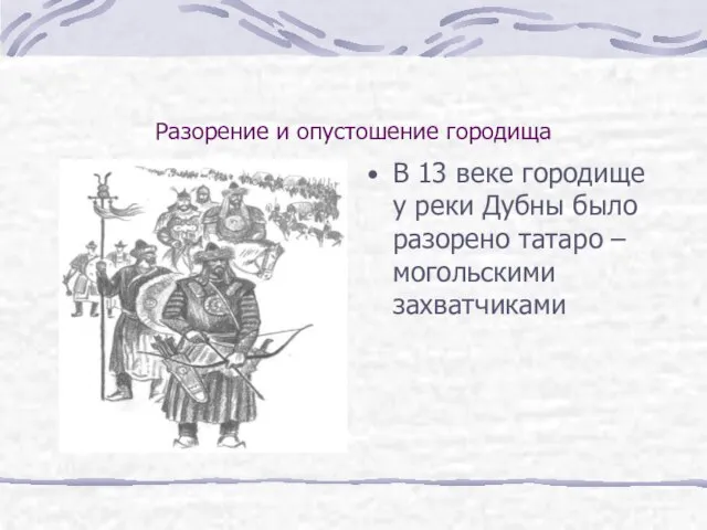 Разорение и опустошение городища В 13 веке городище у реки Дубны было разорено татаро –могольскими захватчиками