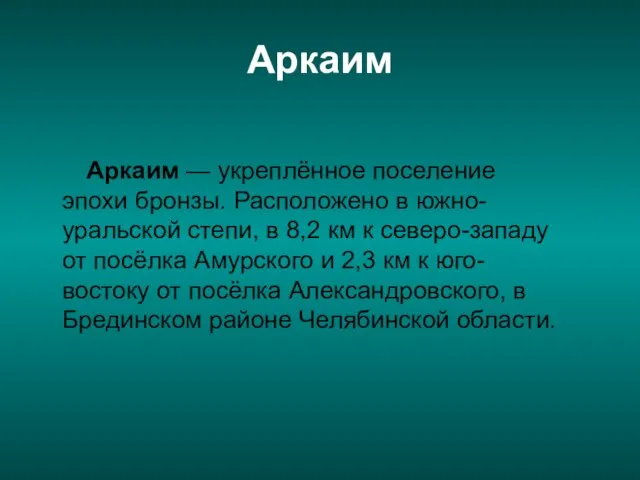 Аркаим Аркаим — укреплённое поселение эпохи бронзы. Расположено в южно-уральской степи, в