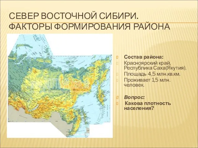 СЕВЕР ВОСТОЧНОЙ СИБИРИ. ФАКТОРЫ ФОРМИРОВАНИЯ РАЙОНА Состав района: Красноярский край, Республика Саха(Якутия).