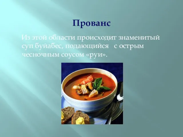 Прованс Из этой области происходит знаменитый суп буйабес, подающийся с острым чесночным соусом «руи».
