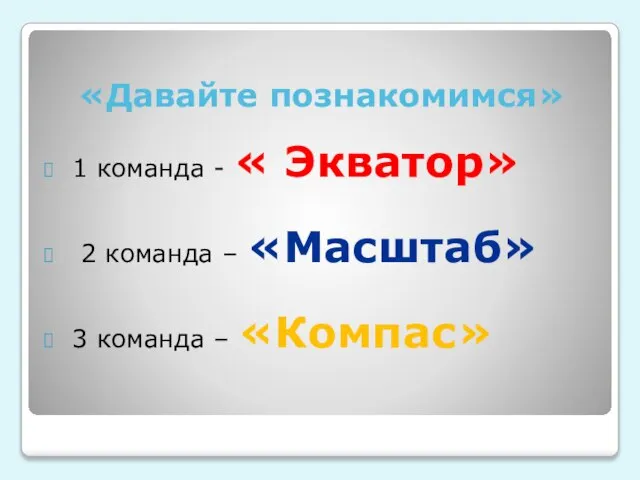 «Давайте познакомимся» 1 команда - « Экватор» 2 команда – «Масштаб» 3 команда – «Компас»