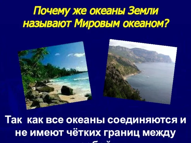 Почему же океаны Земли называют Мировым океаном? Так как все океаны соединяются